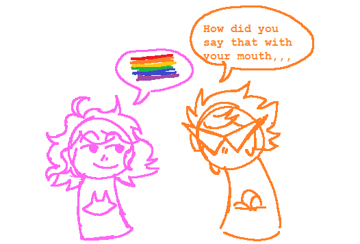 A drawing of Homestuck characters Dirk Strider and Roxy Lalonde. Roxy has a speach bubble with a rainbow flag in it. Dirk responds 'How did you say that with your mouth...'